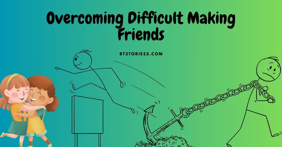 Overcoming Difficult Making Friends